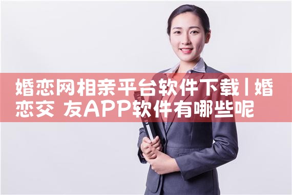 婚恋网相亲平台软件下载|男娘日记