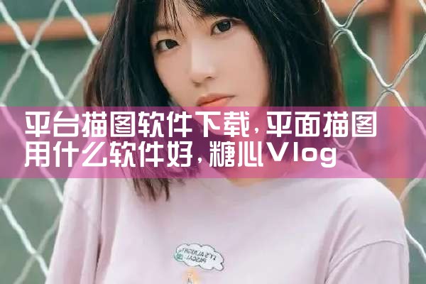 平台描图软件下载|糖心Vlog入口