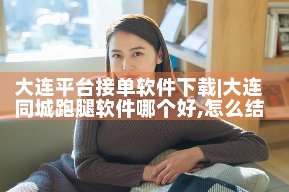 大连平台接单软件下载|男娘日记