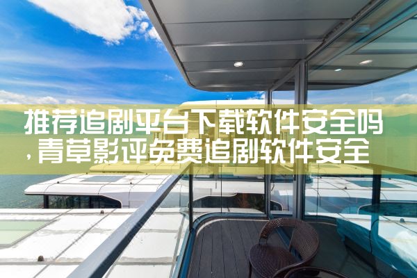 推荐追剧平台下载软件安全吗